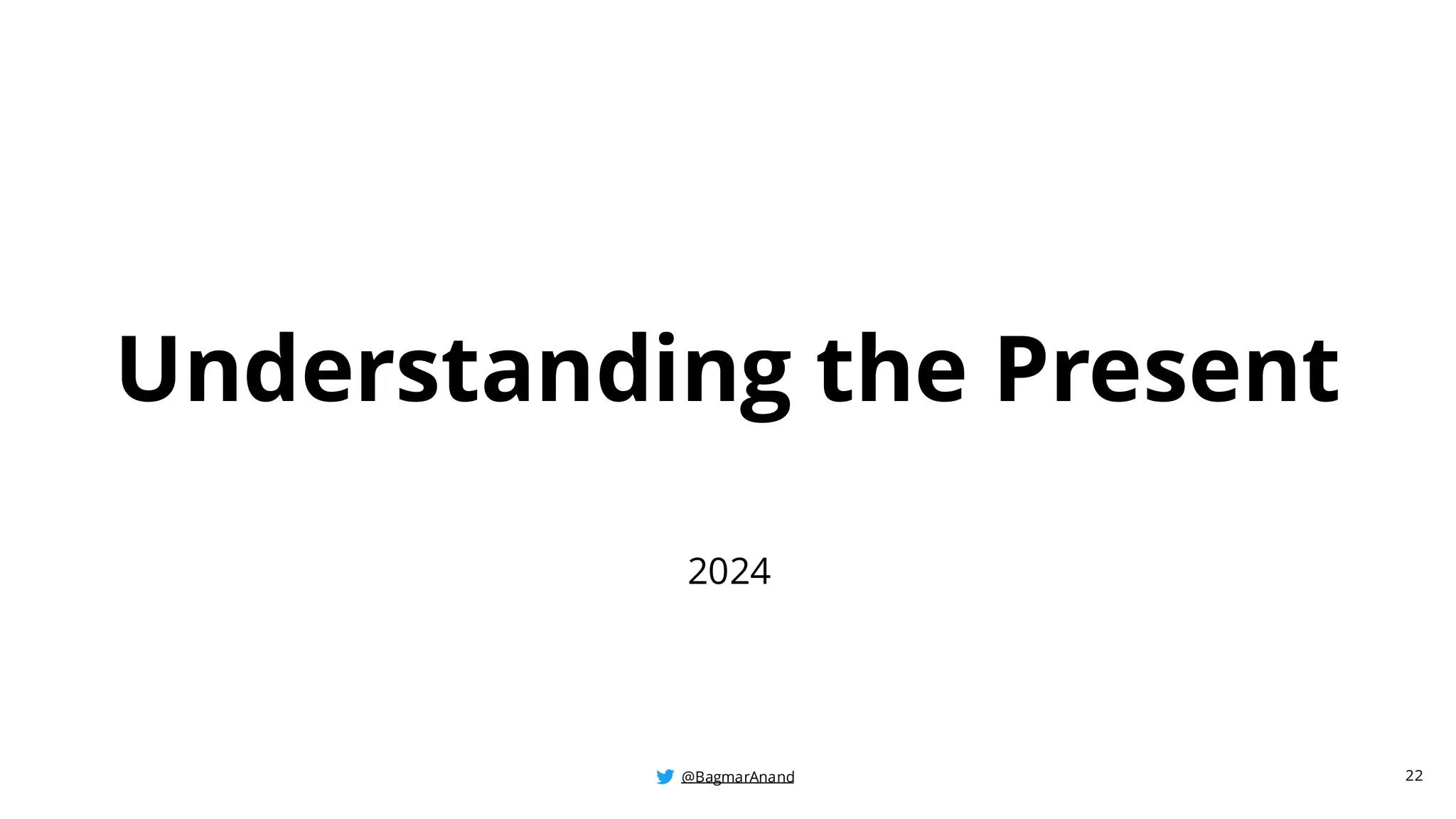 @BagmarAnand
@BagmarAnand
@BagmarAnand
Understanding the Present
2024
22
 