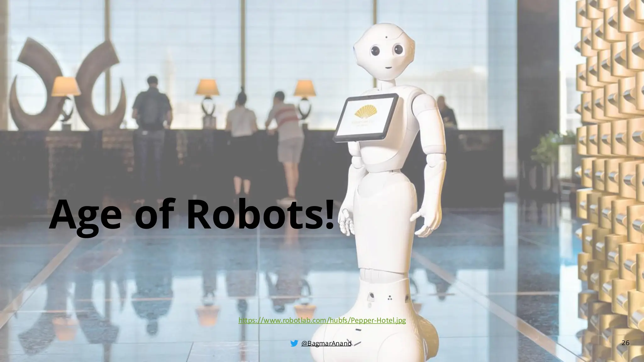 @BagmarAnand
@BagmarAnand
@BagmarAnand
Age of Robots!
26
https://www.robotlab.com/hubfs/Pepper-Hotel.jpg
 