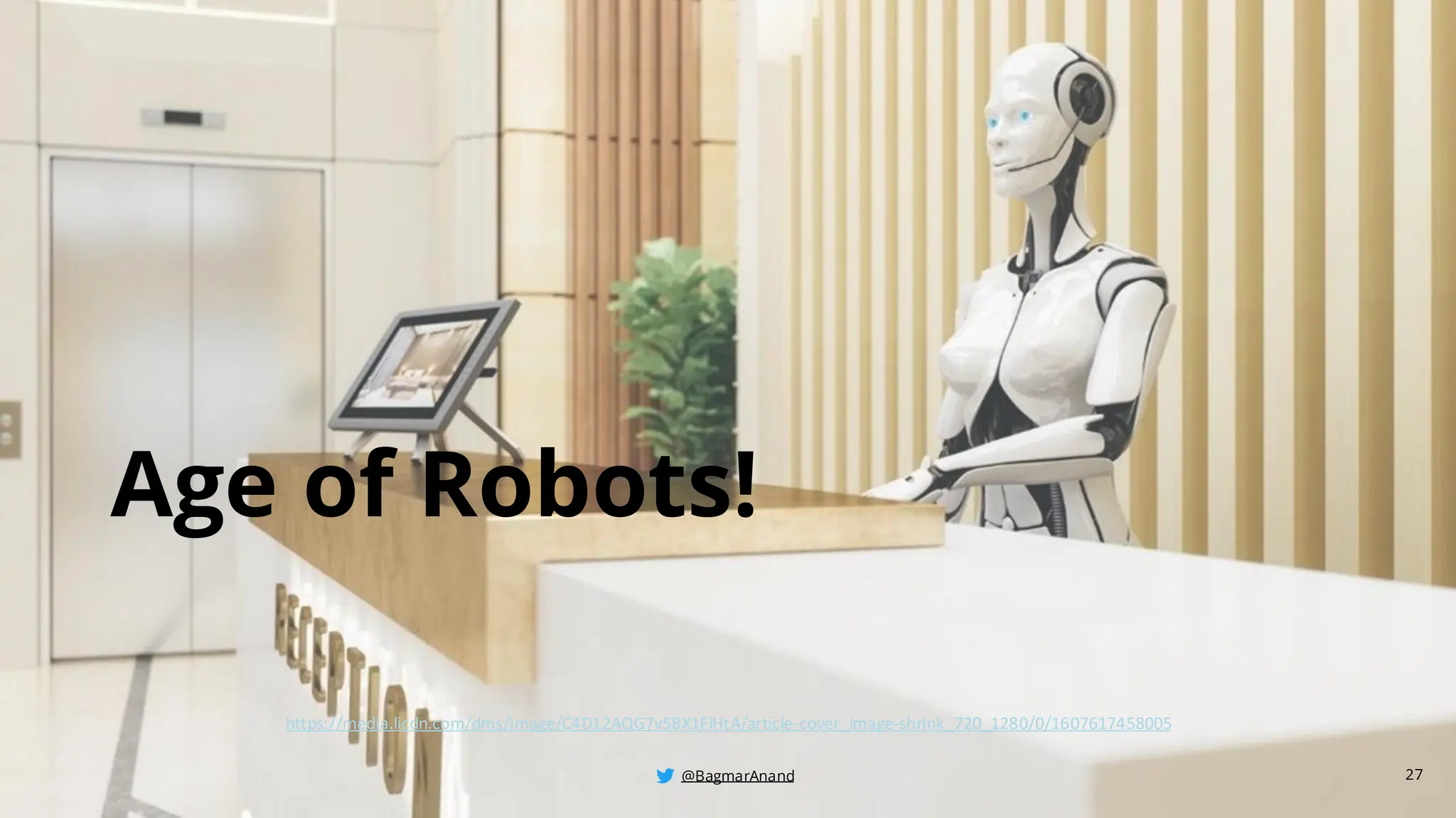 @BagmarAnand
@BagmarAnand
@BagmarAnand
Age of Robots!
27
https://media.licdn.com/dms/image/C4D12AQG7v5BX1FlHtA/article-cover_image-shrink_720_1280/0/1607617458005
 