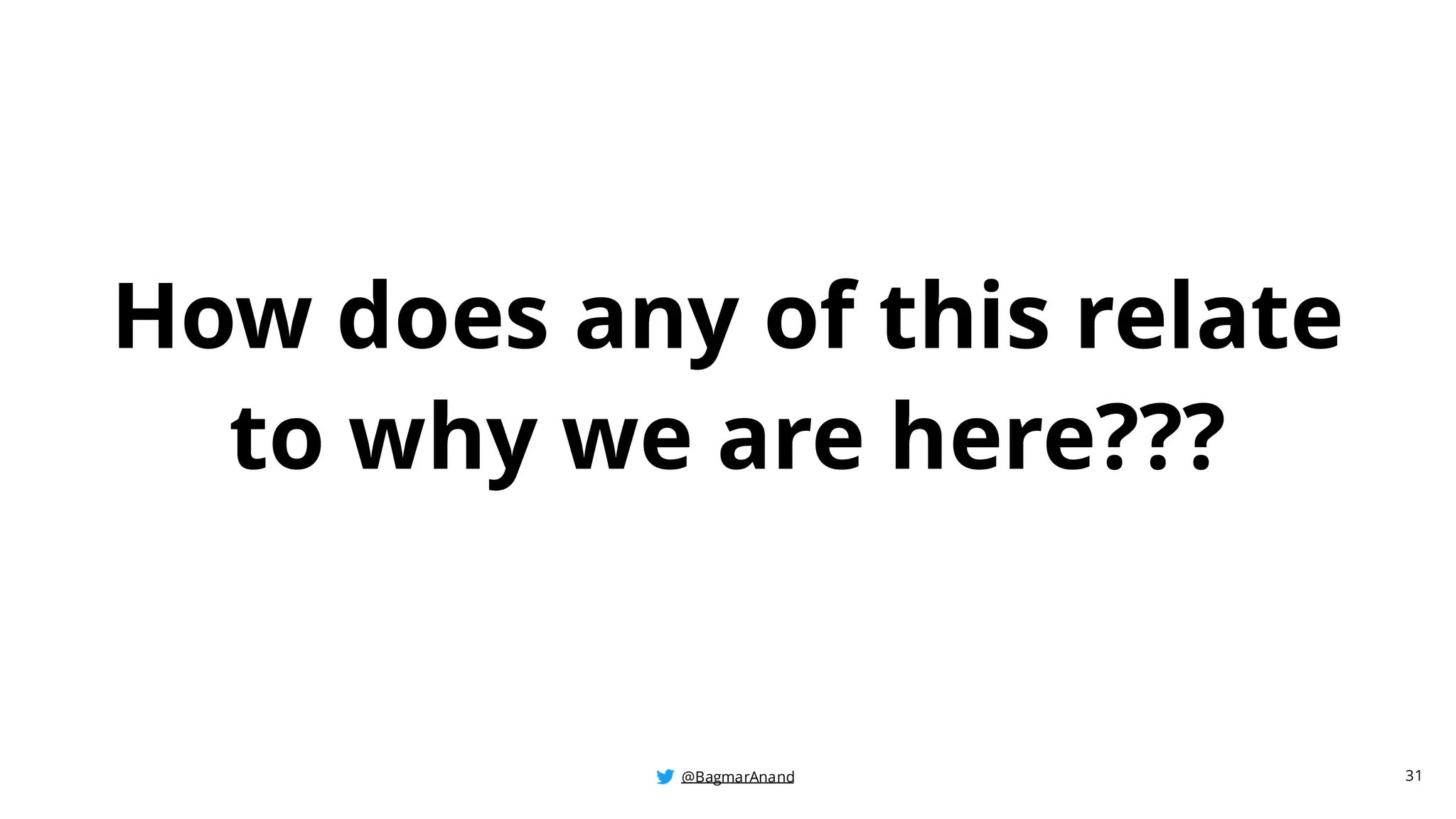 @BagmarAnand
@BagmarAnand
@BagmarAnand
How does any of this relate
to why we are here???
31
 