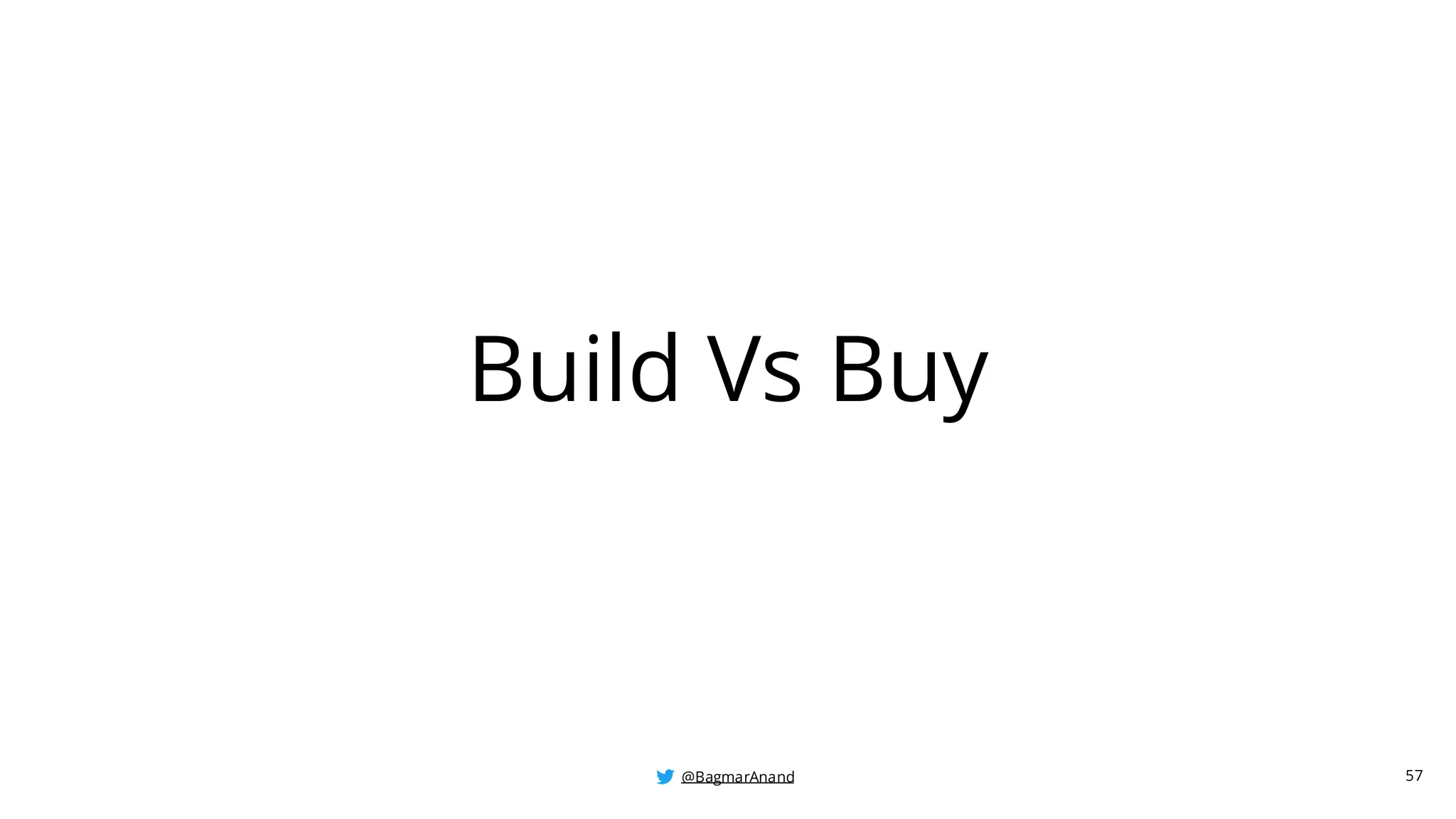 @BagmarAnand
@BagmarAnand
@BagmarAnand
Build Vs Buy
57
 