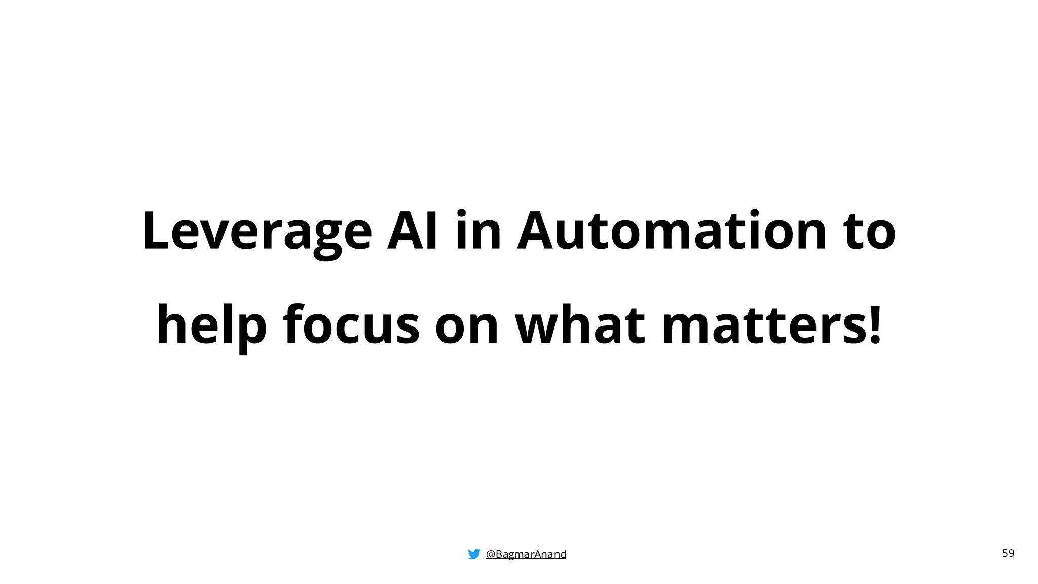 @BagmarAnand
@BagmarAnand
@BagmarAnand
Leverage AI in Automation to
help focus on what matters!
59
 