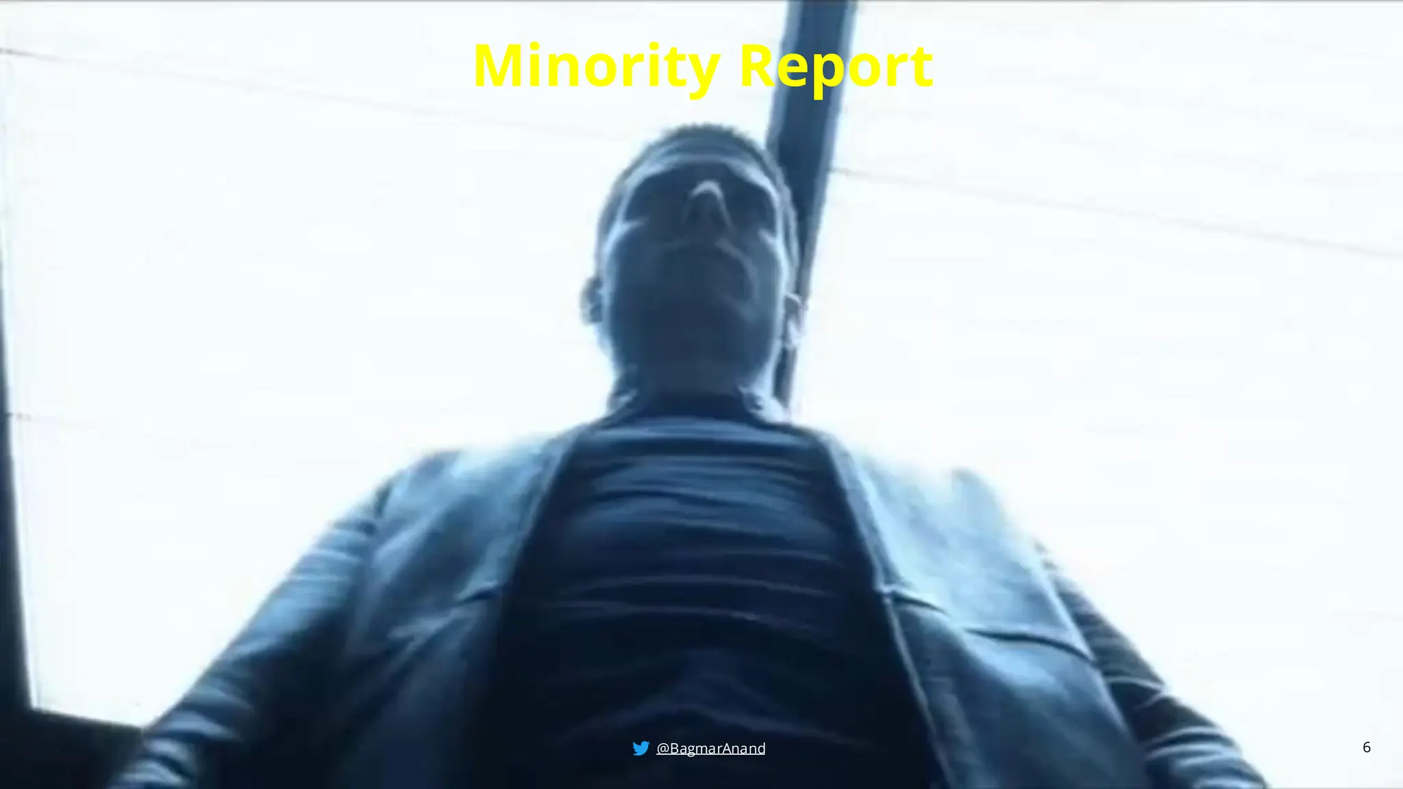 @BagmarAnand
@BagmarAnand
@BagmarAnand
Minority Report
6
@BagmarAnand
 