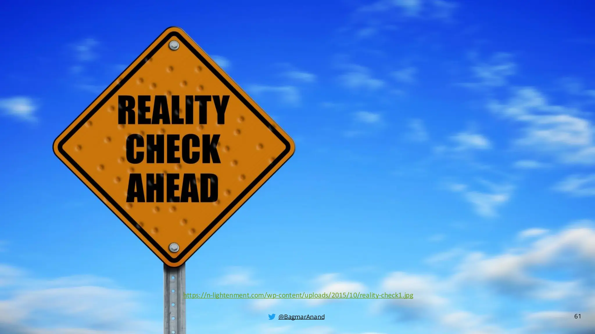 @BagmarAnand
@BagmarAnand
@BagmarAnand
https://n-lightenment.com/wp-content/uploads/2015/10/reality-check1.jpg
61
 