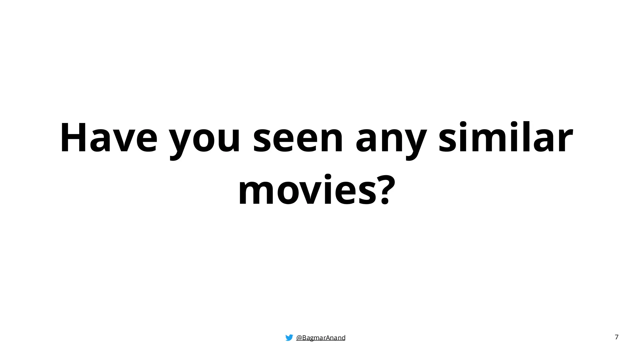 @BagmarAnand
@BagmarAnand
@BagmarAnand
Have you seen any similar
movies?
7
 