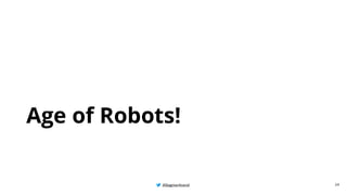 @BagmarAnand
@BagmarAnand
@BagmarAnand
Age of Robots!
24
 