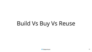 @BagmarAnand
@BagmarAnand
@BagmarAnand
Build Vs Buy Vs Reuse
58
 