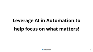 @BagmarAnand
@BagmarAnand
@BagmarAnand
Leverage AI in Automation to
help focus on what matters!
59
 