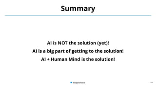 @BagmarAnand
@BagmarAnand
@BagmarAnand
Summary
AI is NOT the solution (yet)!
AI is a big part of getting to the solution!
AI + Human Mind is the solution!
63
 