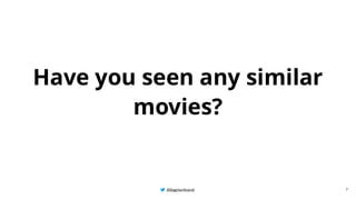 @BagmarAnand
@BagmarAnand
@BagmarAnand
Have you seen any similar
movies?
7
 