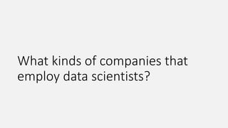 What kinds of companies that
employ data scientists?
 