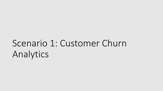 Scenario 1: Customer Churn
Analytics
 