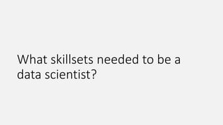 What skillsets needed to be a
data scientist?
 