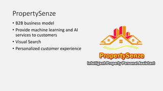 PropertySenze
• B2B business model
• Provide machine learning and AI
services to customers
• Visual Search
• Personalized customer experience
 