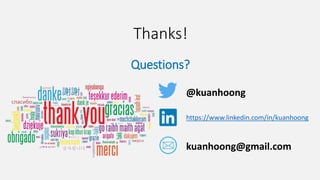 Thanks!
Questions?
@kuanhoong
https://www.linkedin.com/in/kuanhoong
kuanhoong@gmail.com
 