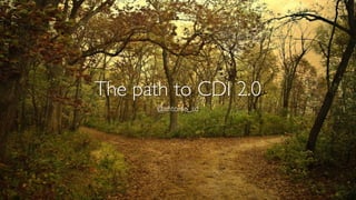The path to CDI 2.0 
@antoine_sd 
 