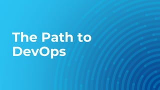 The Path to
DevOps
 