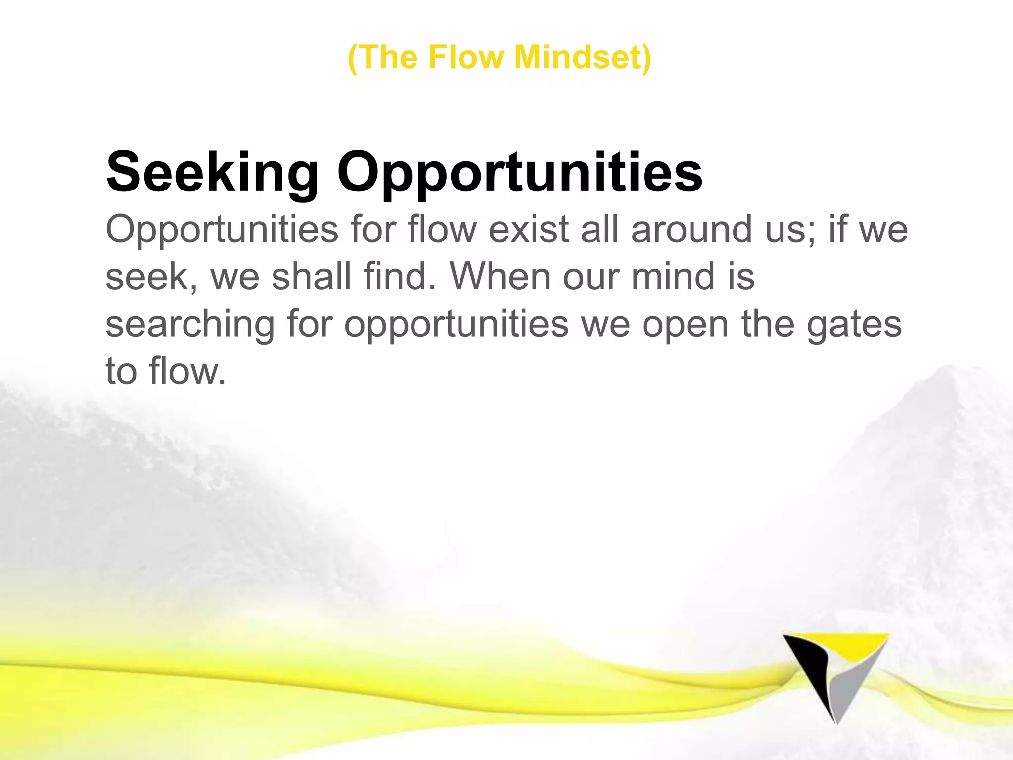 Stage 3
Sustaining Flow
•  Engage and Play
•  Radical Responsibility
•  Absolute Trust
•  Creativity
•  Connection
•  Energetic Momentum
The	
  Flow	
  Centre	
  -­‐	
  2016	
  
 