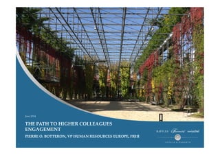 THE PATH TO HIGHER COLLEAGUES 
ENGAGEMENT 
PIERRE O. BOTTERON, VP HUMAN RESOURCES EUROPE, FRHI 
1 
June 2014 
 