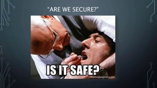 “ARE WE SECURE?”
 