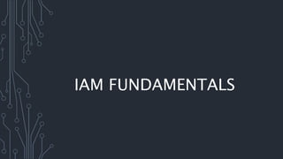 IAM FUNDAMENTALS
 