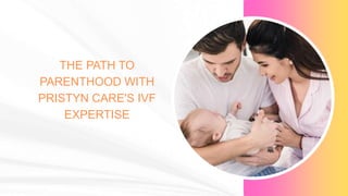 THE PATH TO
PARENTHOOD WITH
PRISTYN CARE'S IVF
EXPERTISE
 