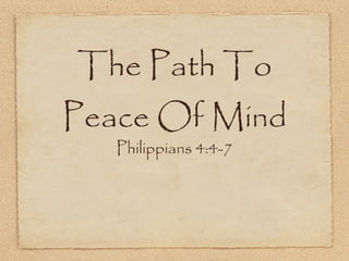 The Path To
Peace Of Mind
   Philippians 4:4-7
 