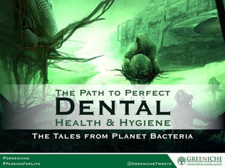 #Greeniche #PassionForLife @GreenicheTweets
The Path to Perfect Dental Health & Hygiene
The Tales from Toothville and Bacteria Town
 