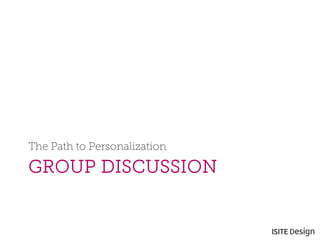 GROUP DISCUSSION 
The Path to Personalization  