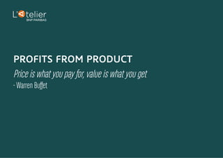 PROFITS FROM PRODUCT
Price is what you pay for, value is what you get
- Warren Buffet
 