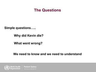The Questions
Simple questions…..
Why did Kevin die?
What went wrong?
We need to know and we need to understand
 