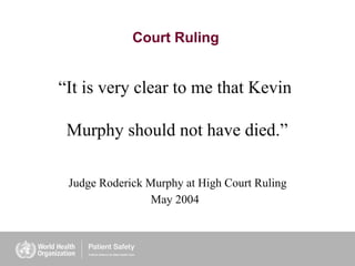 “It is very clear to me that Kevin
Murphy should not have died.”
Judge Roderick Murphy at High Court Ruling
May 2004
Court Ruling
 