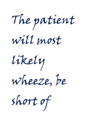 The patient
will most
likely
wheeze, be
short of

 