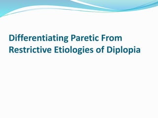 Differentiating Paretic From
Restrictive Etiologies of Diplopia
 