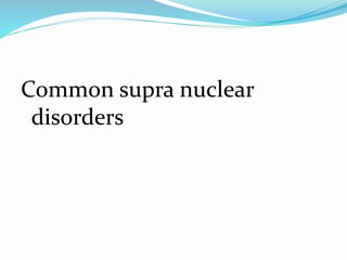 Common supra nuclear
disorders
 
