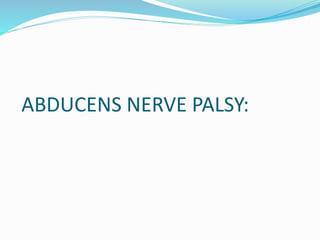 ABDUCENS NERVE PALSY:
 
