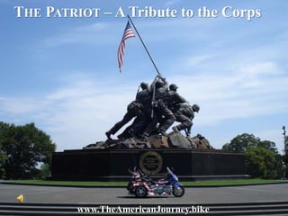 THE PATRIOT – A Tribute to the Corps 
www.TheAmericanJourney.bike 
 