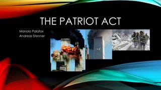 THE PATRIOT ACT
Manolo Palafox
Andreas Stenner
 