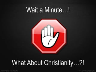 www.confidentchristians.orgwwwpowerpointapologist.org
Wait a Minute…!
What About Christianity…?!
 