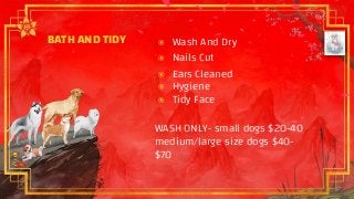 BATH AND TIDY ๏ Wash And Dry
๏ Nails Cut
๏ Ears Cleaned
๏ Hygiene
๏ Tidy Face
WASH ONLY- small dogs $20-40
medium/large size dogs $40-
$70
 