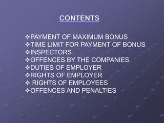 PAYMENT OF MAXIMUM BONUS
TIME LIMIT FOR PAYMENT OF BONUS
INSPECTORS
OFFENCES BY THE COMPANIES
DUTIES OF EMPLOYER
RIGHTS OF EMPLOYER
 RIGHTS OF EMPLOYEES
OFFENCES AND PENALTIES
 