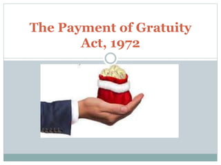 The Payment of Gratuity
Act, 1972
 