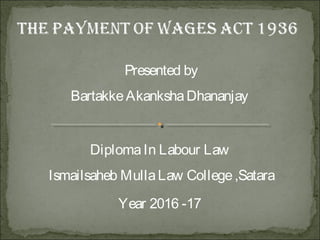 Presented by
BartakkeAkankshaDhananjay
DiplomaIn Labour Law
Ismailsaheb MullaLaw College,Satara
Year 2016 -17
 