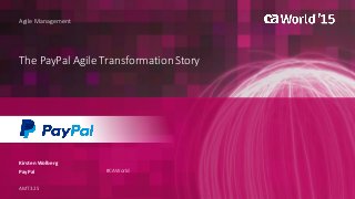 The PayPal Agile TransformationStory
Kirsten Wolberg
Agile Management
PayPal
AMT32S
#CAWorld
 