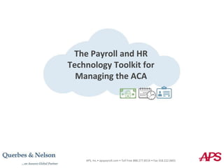 The Payroll and HR
Technology Toolkit for
Managing the ACA
APS, Inc.• apspayroll.com • Toll Free 888.277.8514 • Fax 318.222.0601
 
