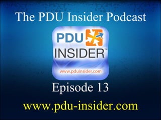 The PDU Insider Podcast Episode 13 www.pdu-insider.com 