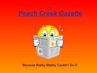 The Peach Creek Gazette “ Because Bobby Blabby Couldn’t Do It” 