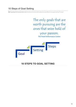 10 Steps of Goal Setting
thepeakperformancecenter.com/development-series/skill-builder/personal-effectiveness/goal-setting/10-steps/
10 STEPS TO GOAL SETTING
1/9
 
