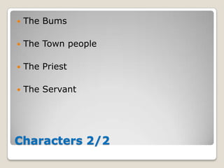 

The Bums



The Town people



The Priest



The Servant

Characters 2/2

 