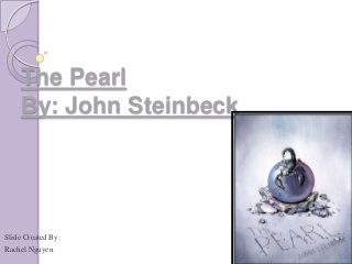 The Pearl
By: John Steinbeck

Slide Created By:
Rachel Nguyen

 